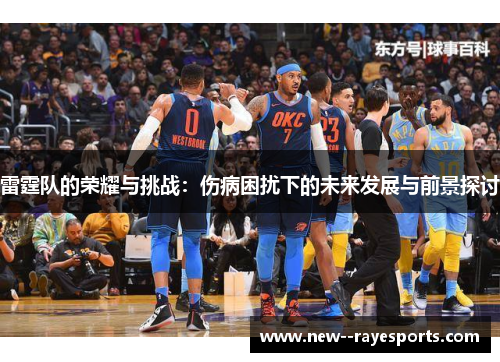 雷霆队的荣耀与挑战：伤病困扰下的未来发展与前景探讨