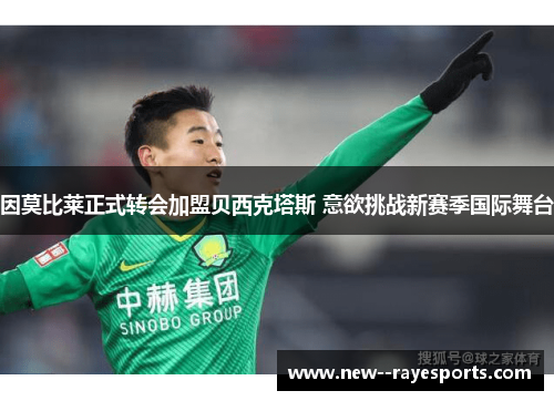 因莫比莱正式转会加盟贝西克塔斯 意欲挑战新赛季国际舞台