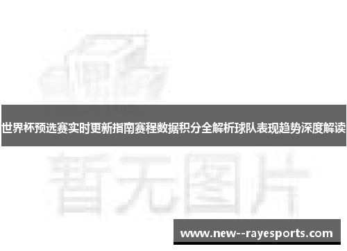 世界杯预选赛实时更新指南赛程数据积分全解析球队表现趋势深度解读